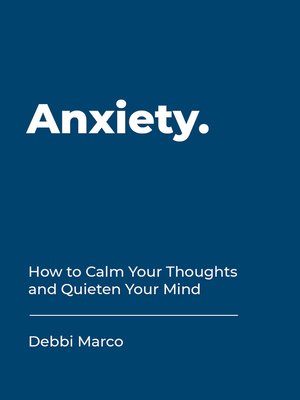 cover image of Anxiety: How to Calm Your Thoughts and Quieten Your Mind